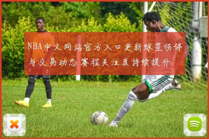 NBA中文网站官方入口更新球星伤停与交易动态 赛程关注度持续提升